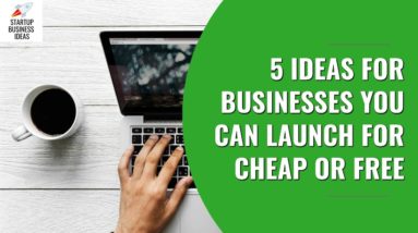 5 Ideas for Businesses You Can Launch For Free Or Cheap | Startup Business Ideas