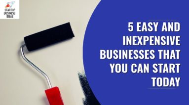5 Easy And Inexpensive Businesses That You Can Start Today | Startup Business Ideas