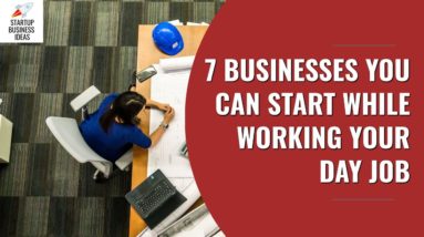 7 Businesses You Can Start While Working Your Day Job | Startup Business Ideas